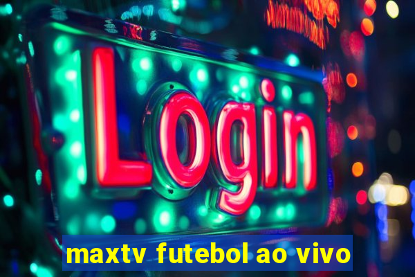 maxtv futebol ao vivo